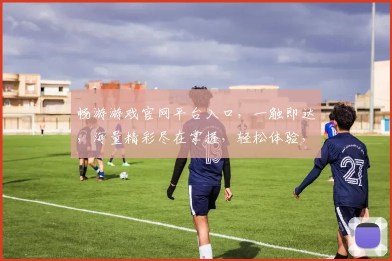畅游游戏官网平台入口，一触即达，海量精彩尽在掌握，轻松体验，快乐无忧